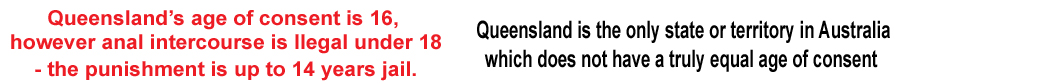 Queensland's Age Of Consent is 16 but anal intercourse is illegal under 18 (61K)